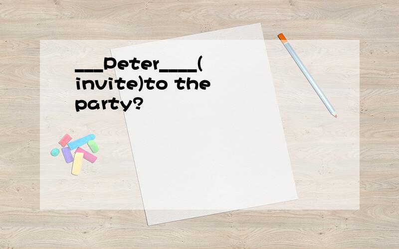 ___Peter____( invite)to the party?
