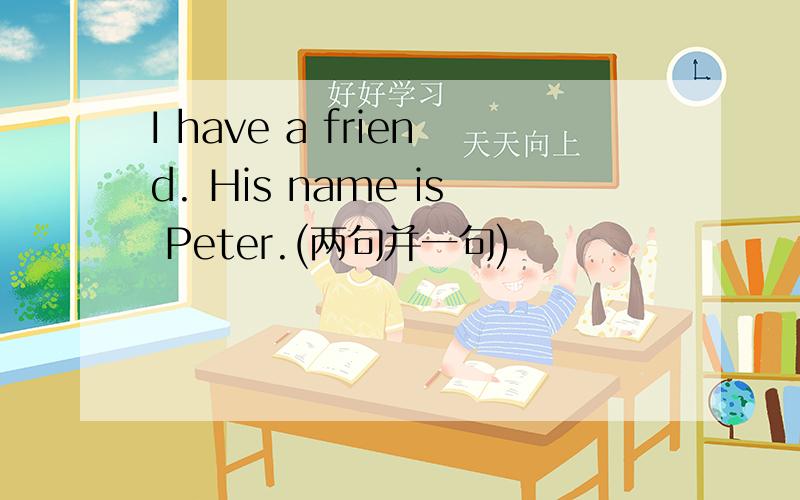 I have a friend. His name is Peter.(两句并一句)