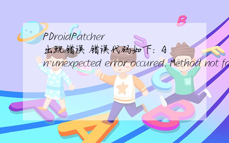 PDroidPatcher 出现错误 错误代码如下： An unexpected error occured. Method not found: 'System.String