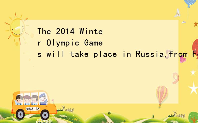 The 2014 Winter Olympic Games will take place in Russia,from February 7 to 23.The 2014 Winter OlympicGames will take place in Russia,from February 7 to 23.As the world’s 41 athletes will competethere,Russiais preparing for it well.It will be broadc