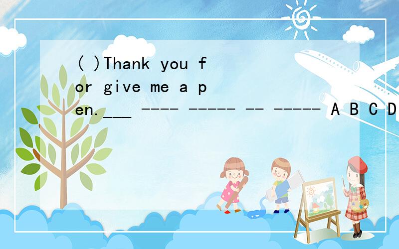 ( )Thank you for give me a pen.___ ---- ----- -- ----- A B C D( )Is there three birthdays in October.____--- ----------- --- ----------A B C D( )I line to go swimming at summer.___---- -- ------------ --A B C D