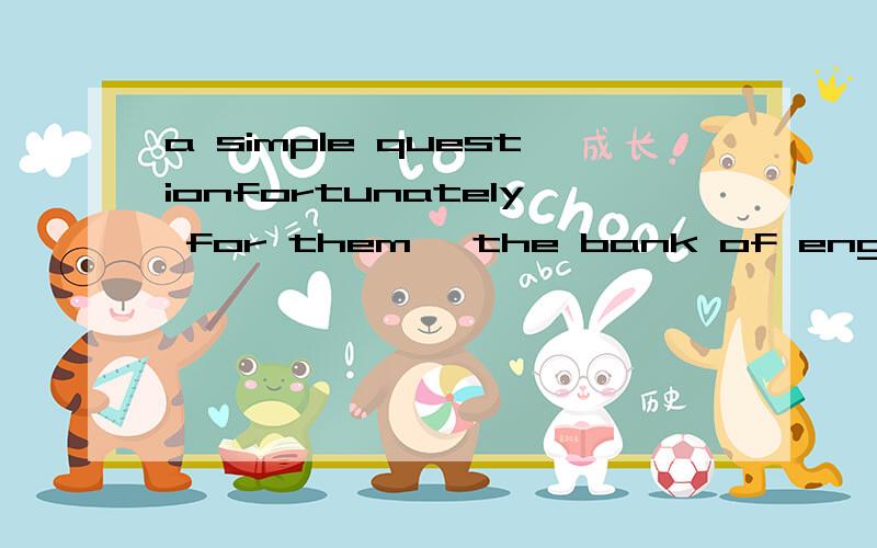 a simple questionfortunately for them ,the bank of england has a team……为什么要用fortunately而不用fortunate