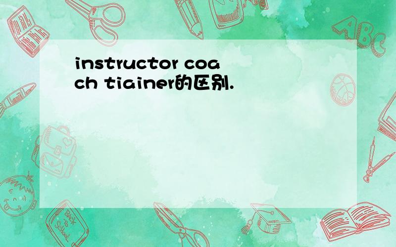 instructor coach tiainer的区别.