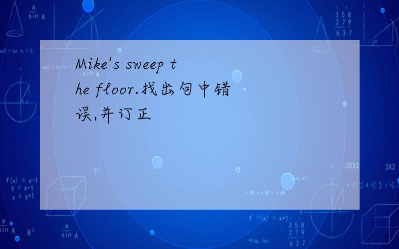 Mike's sweep the floor.找出句中错误,并订正