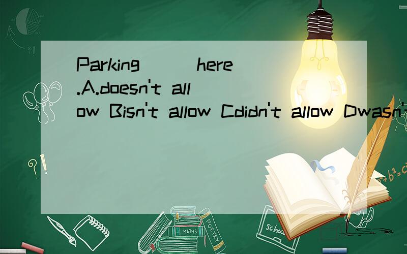 Parking___here.A.doesn't allow Bisn't allow Cdidn't allow Dwasn't allow