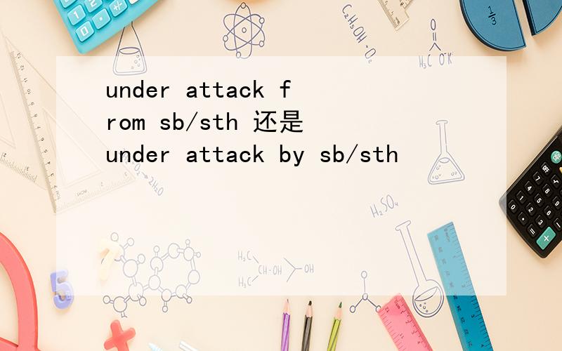 under attack from sb/sth 还是 under attack by sb/sth