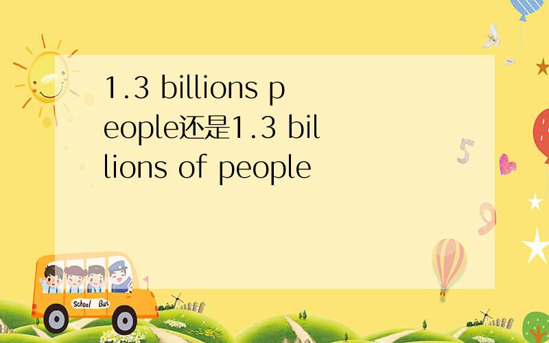 1.3 billions people还是1.3 billions of people