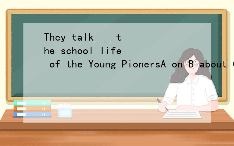 They talk____the school life of the Young PionersA on B about C to D with