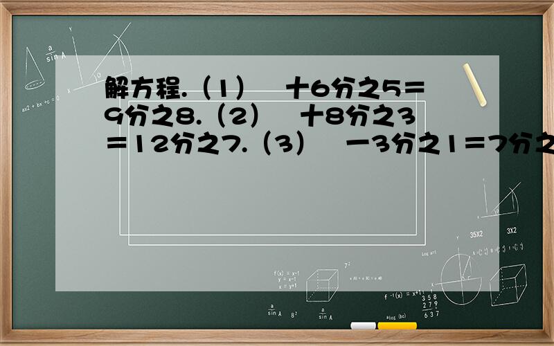 解方程.（1）卍十6分之5＝9分之8.（2）卍十8分之3＝12分之7.（3）卍一3分之1＝7分之2.