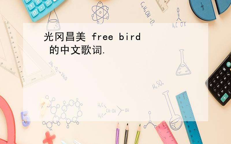 光冈昌美 free bird 的中文歌词.