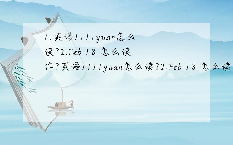 1.英语1111yuan怎么读?2.Feb 18 怎么读作?英语1111yuan怎么读?2.Feb 18 怎么读作?