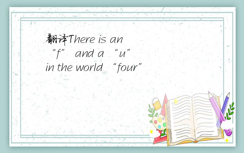 翻译There is an “f” and a “u” in the world “four”