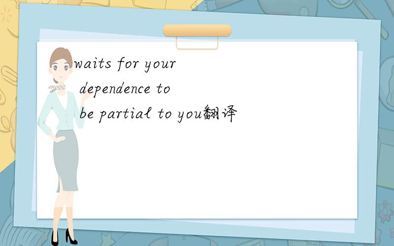waits for your dependence to be partial to you翻译