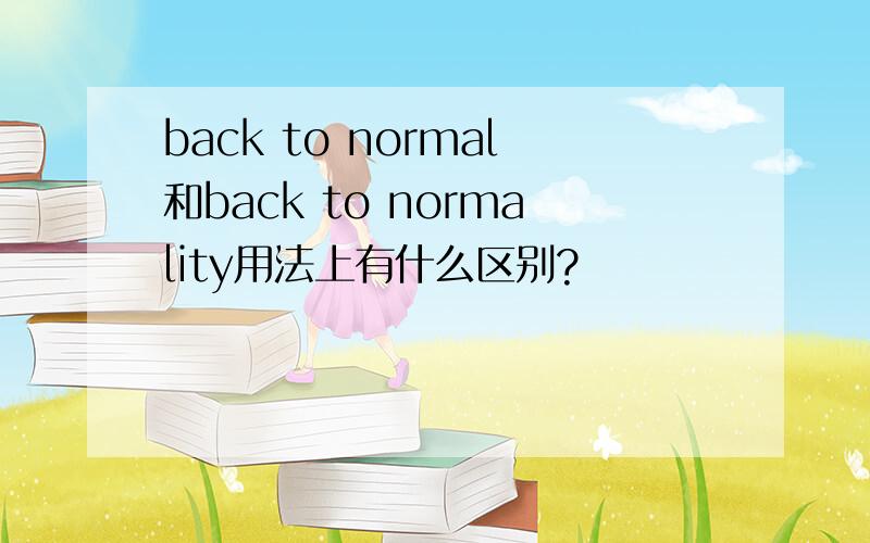back to normal和back to normality用法上有什么区别?
