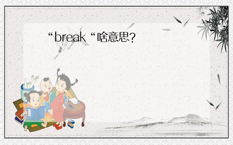 “break“啥意思?