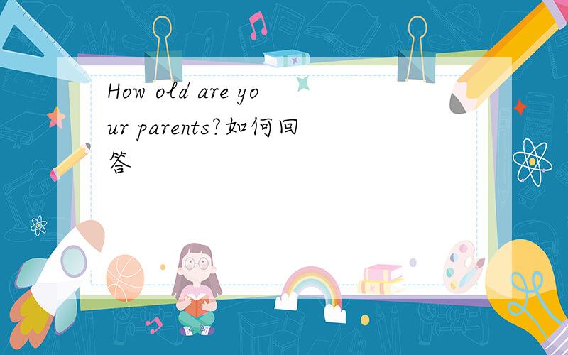 How old are your parents?如何回答