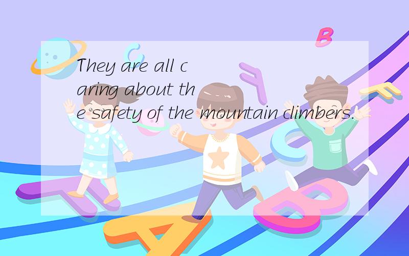 They are all caring about the safety of the mountain climbers.