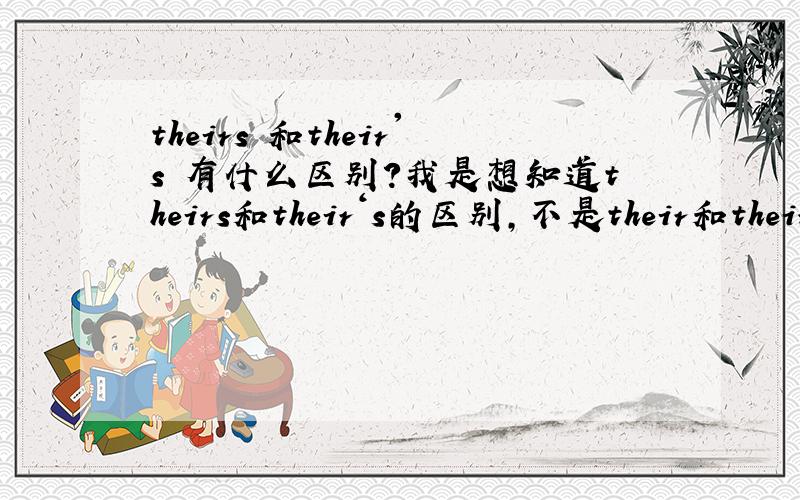 theirs 和their's 有什么区别?我是想知道theirs和their‘s的区别，不是their和theirs