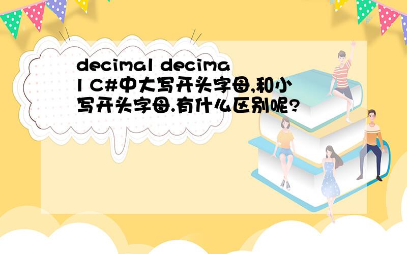 decimal decimal C#中大写开头字母,和小写开头字母.有什么区别呢?