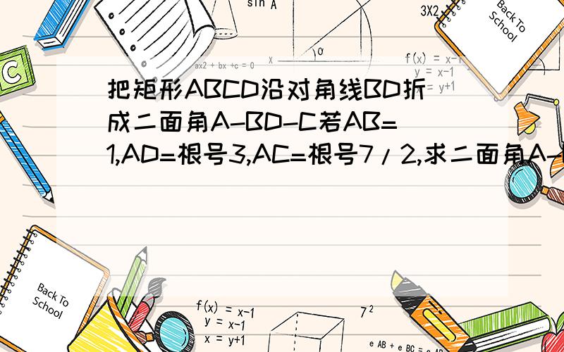 把矩形ABCD沿对角线BD折成二面角A-BD-C若AB=1,AD=根号3,AC=根号7/2,求二面角A-BD-C的大小