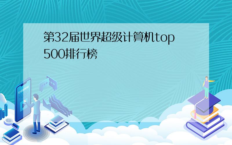 第32届世界超级计算机top500排行榜
