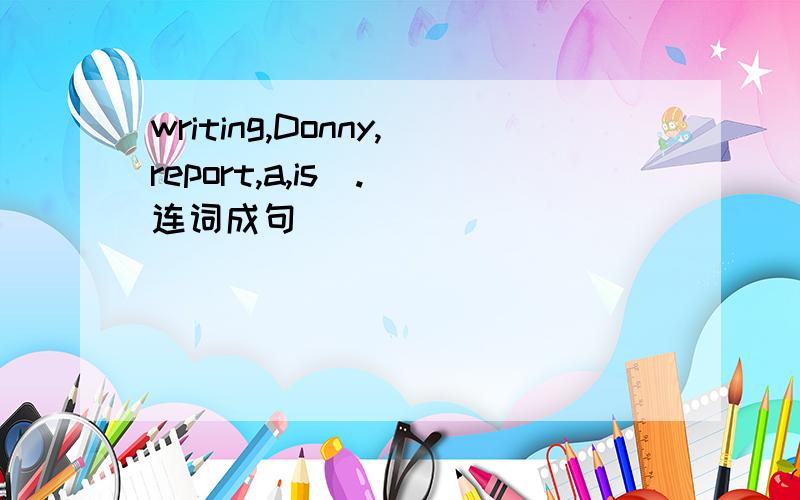 writing,Donny,report,a,is(.)连词成句