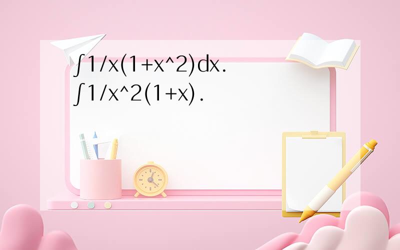 ∫1/x(1+x^2)dx.∫1/x^2(1+x).
