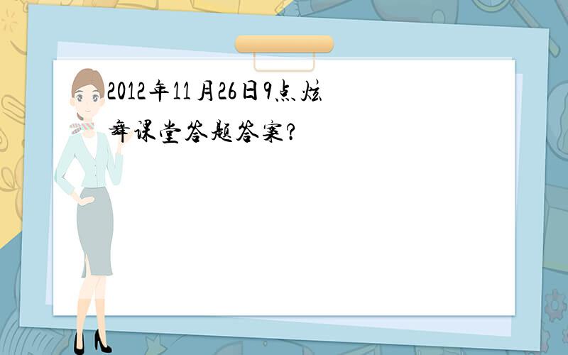 2012年11月26日9点炫舞课堂答题答案?