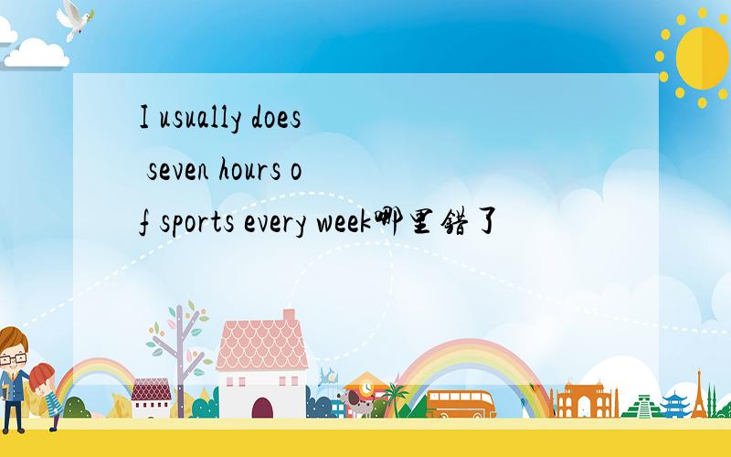 I usually does seven hours of sports every week哪里错了