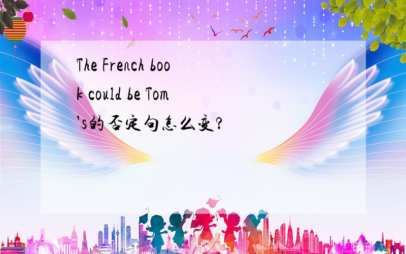 The French book could be Tom's的否定句怎么变?