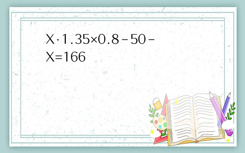 X·1.35×0.8-50-X=166
