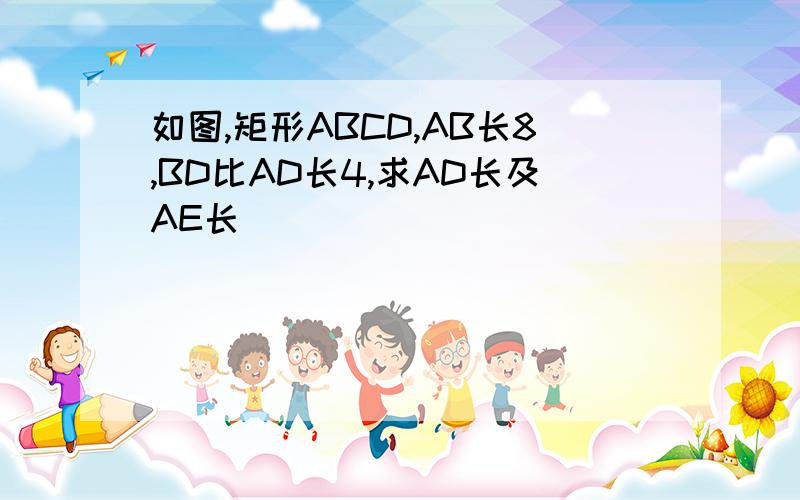 如图,矩形ABCD,AB长8,BD比AD长4,求AD长及AE长