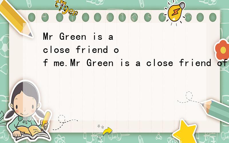 Mr Green is a close friend of me.Mr Green is a close friend of me还是mine?不是有one of才能用mine吗?