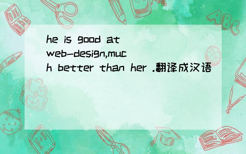 he is good at web-design,much better than her .翻译成汉语
