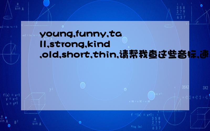 young,funny,tall,strong,kind,old,short,thin,请帮我查这些音标,速速给我.