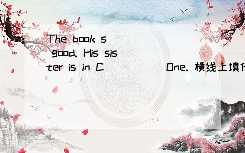 The book s____ good. His sister is in C_____ One. 横线上填什么?急!
