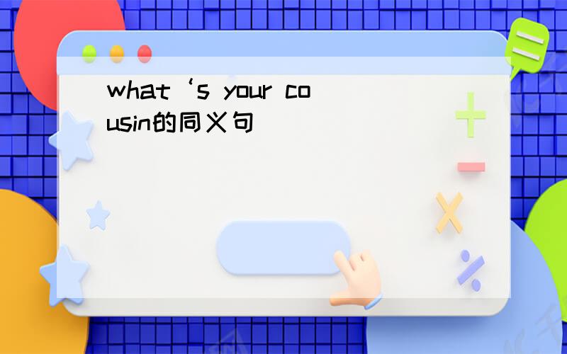 what‘s your cousin的同义句
