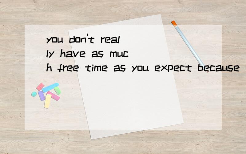 you don't really have as much free time as you expect because you cannot leave work behind at the office翻译整个句子 特别 说一下behind 在这里的意思
