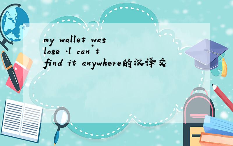 my wallet was lose .l can't find it anywhere的汉译文