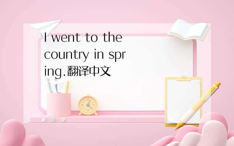 I went to the country in spring.翻译中文
