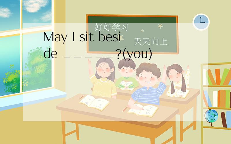 May I sit beside _____?(you)