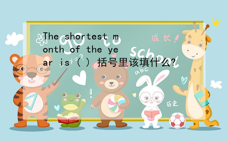 The shortest month of the year is ( ) 括号里该填什么?