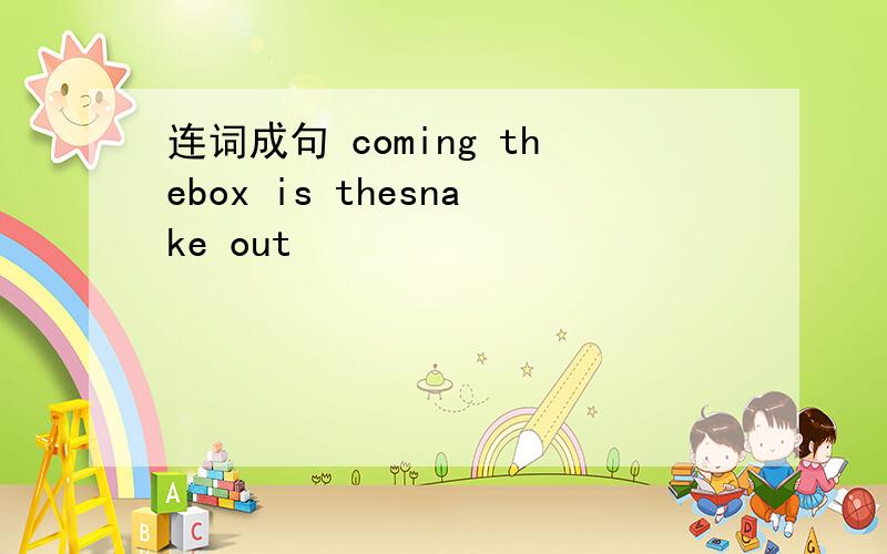 连词成句 coming thebox is thesnake out