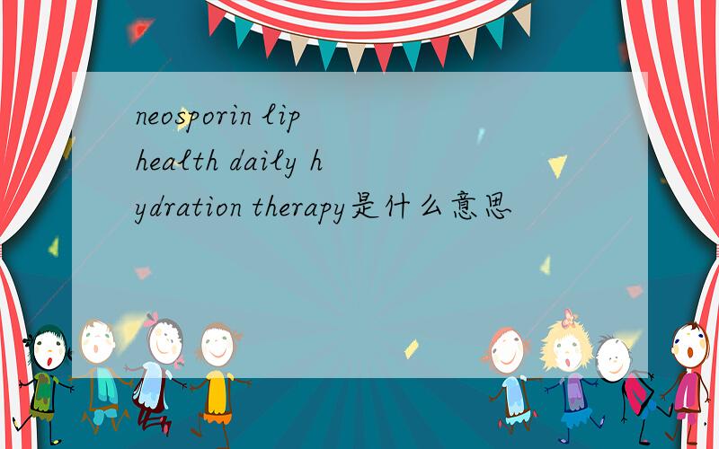 neosporin lip health daily hydration therapy是什么意思