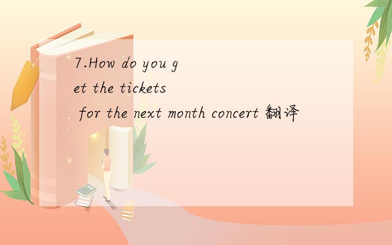 7.How do you get the tickets for the next month concert 翻译