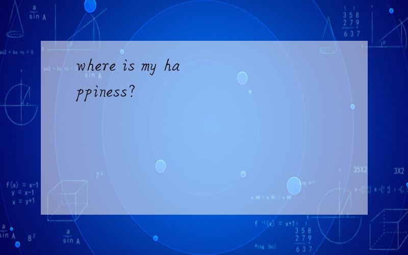 where is my happiness?