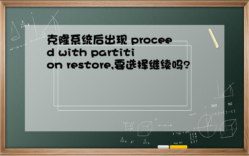 克隆系统后出现 proceed with partition restore,要选择继续吗?