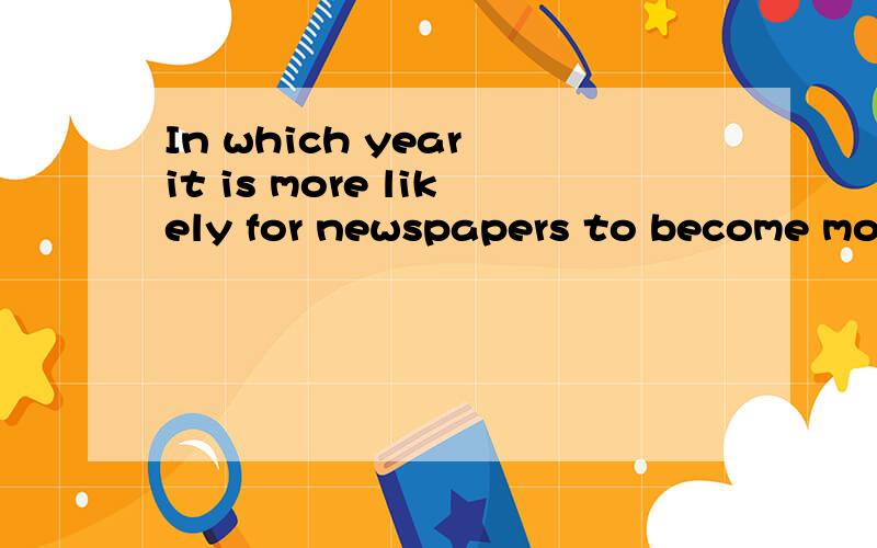 In which year it is more likely for newspapers to become more and more popular?A.1732 B.1750 C.1812 D.1870