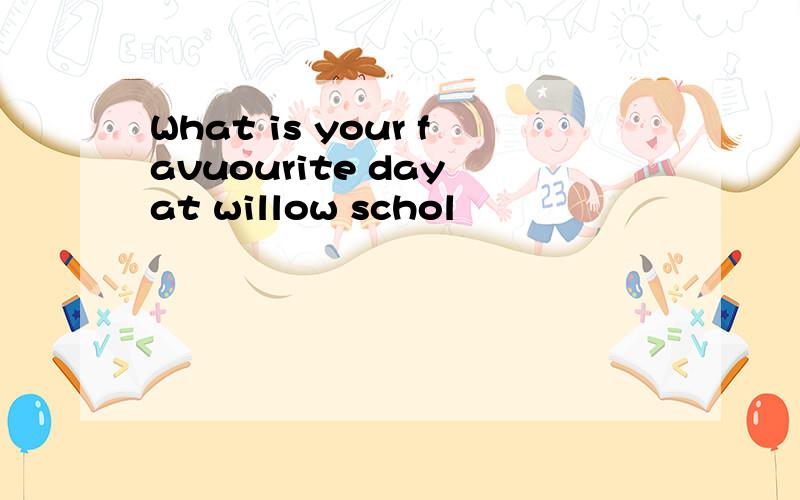What is your favuourite day at willow schol