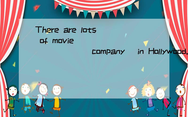 There are lots of movie _________ (company) in Hollywood.